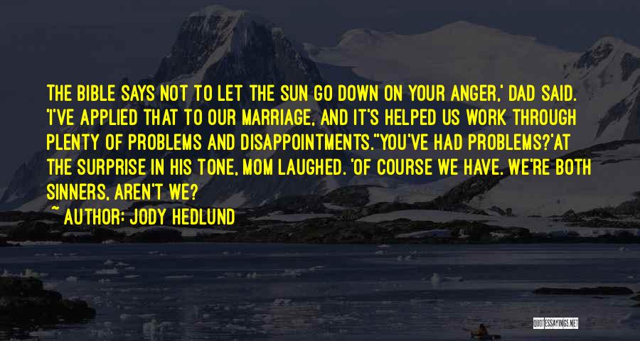 Jody Hedlund Quotes: The Bible Says Not To Let The Sun Go Down On Your Anger,' Dad Said. 'i've Applied That To Our