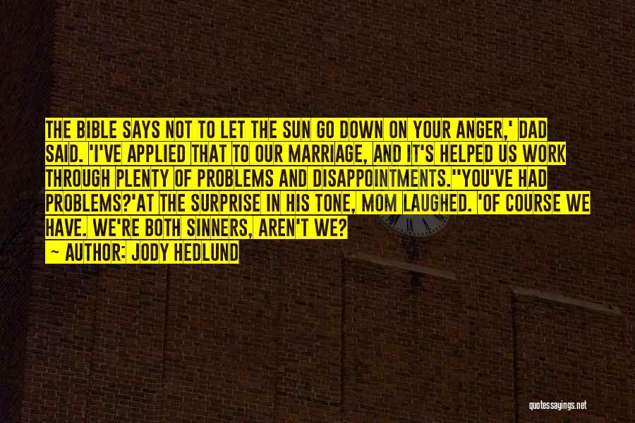 Jody Hedlund Quotes: The Bible Says Not To Let The Sun Go Down On Your Anger,' Dad Said. 'i've Applied That To Our