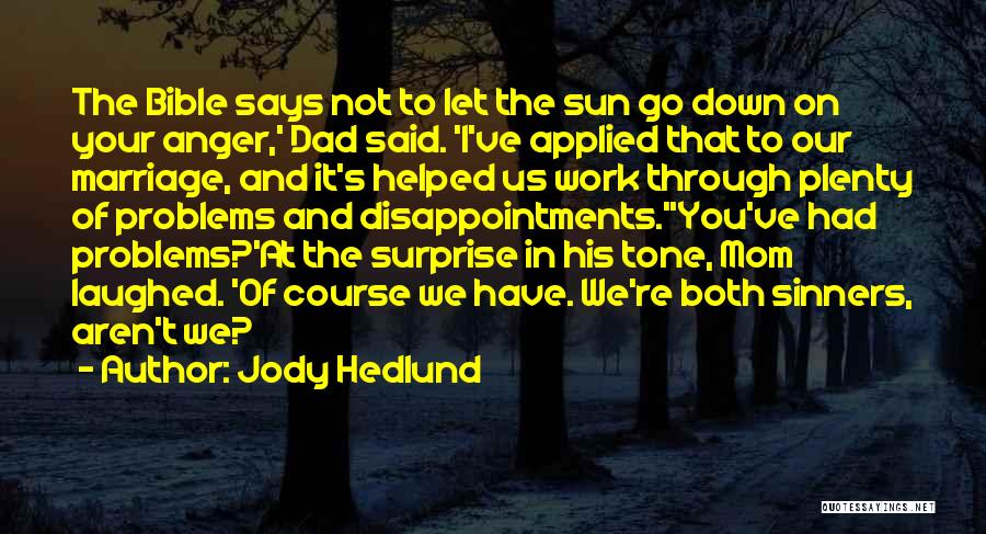 Jody Hedlund Quotes: The Bible Says Not To Let The Sun Go Down On Your Anger,' Dad Said. 'i've Applied That To Our