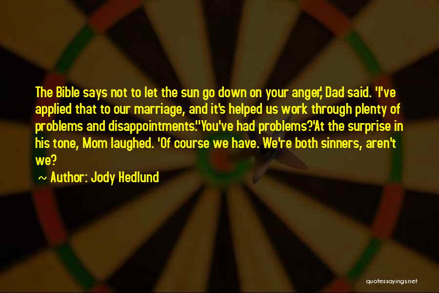 Jody Hedlund Quotes: The Bible Says Not To Let The Sun Go Down On Your Anger,' Dad Said. 'i've Applied That To Our