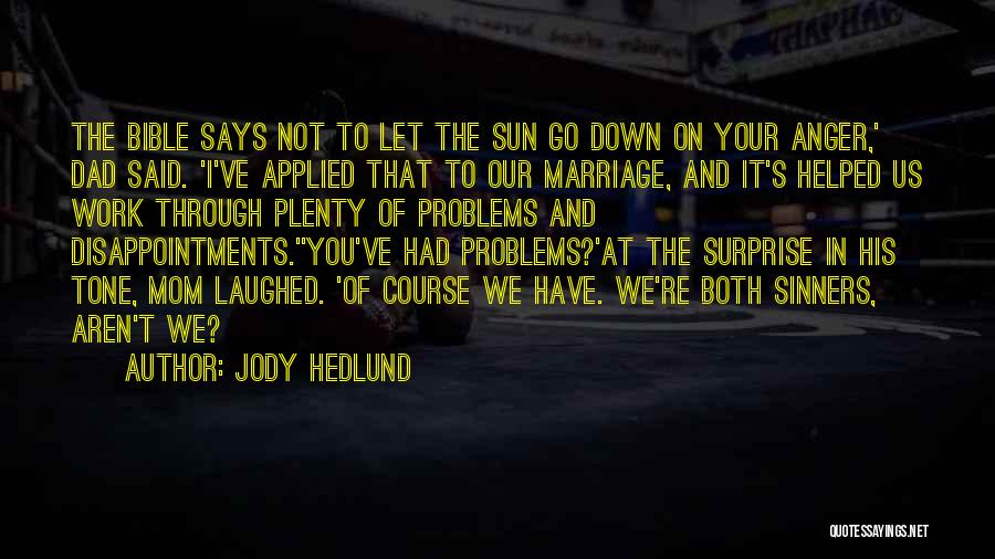 Jody Hedlund Quotes: The Bible Says Not To Let The Sun Go Down On Your Anger,' Dad Said. 'i've Applied That To Our