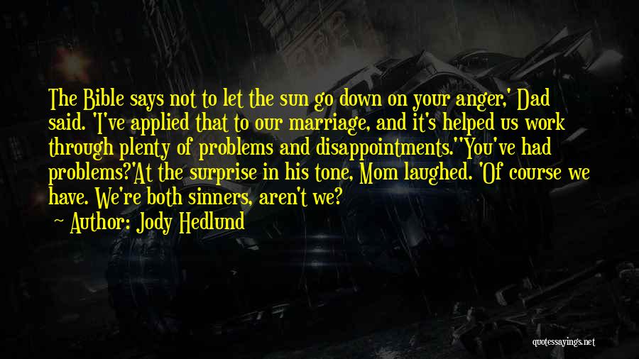 Jody Hedlund Quotes: The Bible Says Not To Let The Sun Go Down On Your Anger,' Dad Said. 'i've Applied That To Our