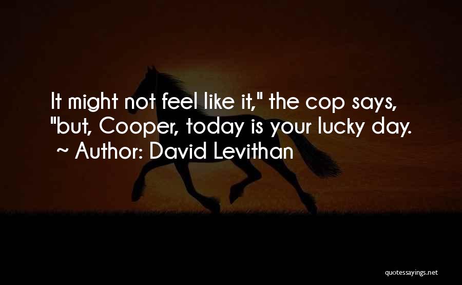 David Levithan Quotes: It Might Not Feel Like It, The Cop Says, But, Cooper, Today Is Your Lucky Day.