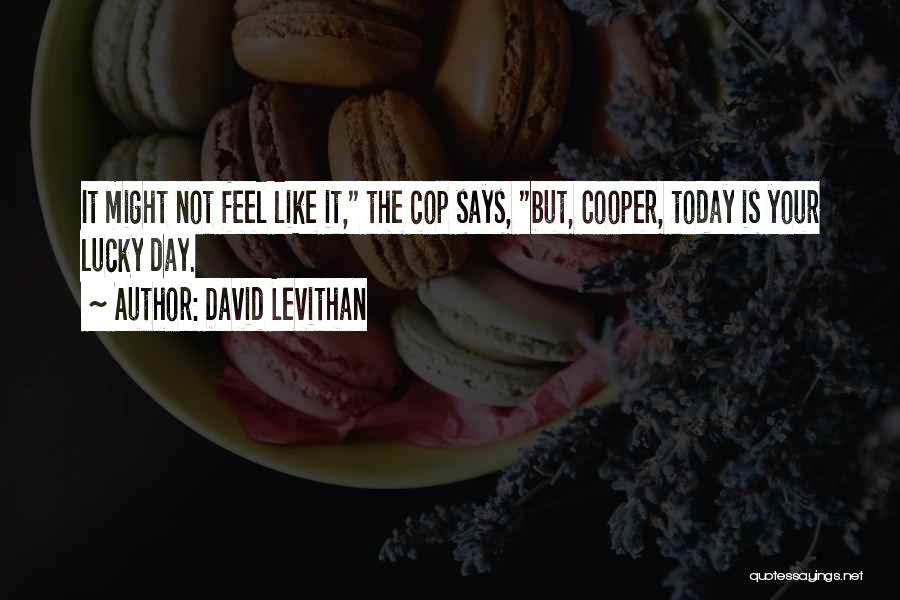 David Levithan Quotes: It Might Not Feel Like It, The Cop Says, But, Cooper, Today Is Your Lucky Day.