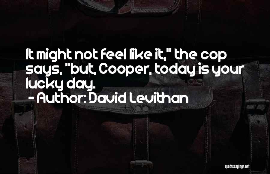 David Levithan Quotes: It Might Not Feel Like It, The Cop Says, But, Cooper, Today Is Your Lucky Day.