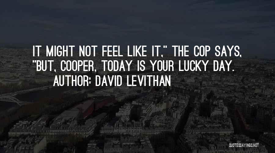 David Levithan Quotes: It Might Not Feel Like It, The Cop Says, But, Cooper, Today Is Your Lucky Day.