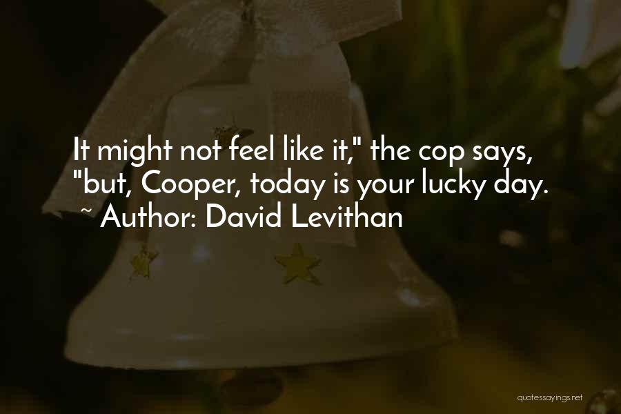 David Levithan Quotes: It Might Not Feel Like It, The Cop Says, But, Cooper, Today Is Your Lucky Day.