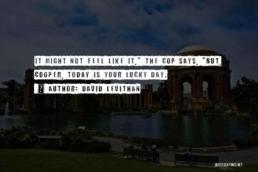 David Levithan Quotes: It Might Not Feel Like It, The Cop Says, But, Cooper, Today Is Your Lucky Day.