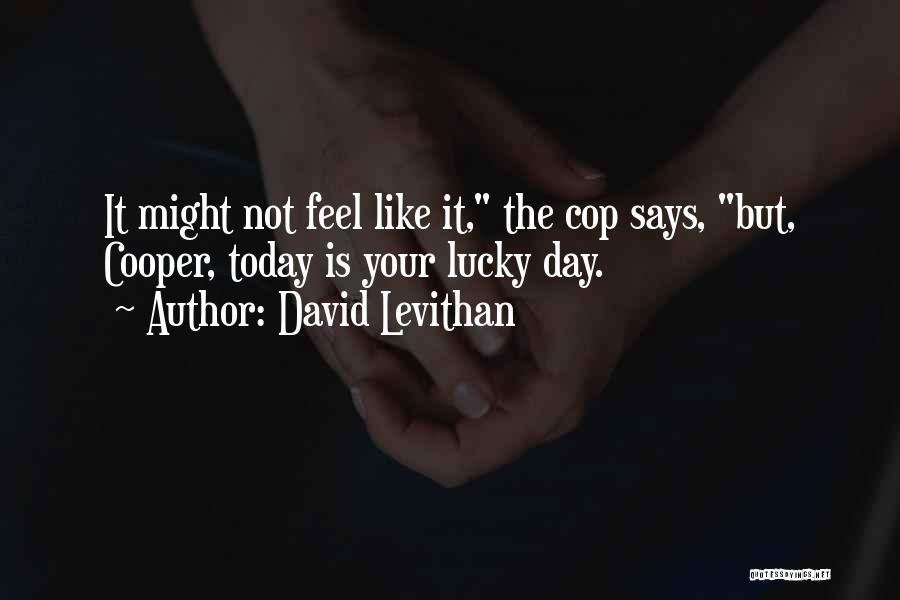 David Levithan Quotes: It Might Not Feel Like It, The Cop Says, But, Cooper, Today Is Your Lucky Day.