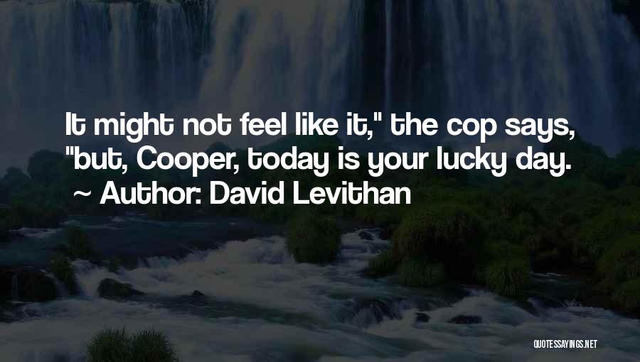 David Levithan Quotes: It Might Not Feel Like It, The Cop Says, But, Cooper, Today Is Your Lucky Day.