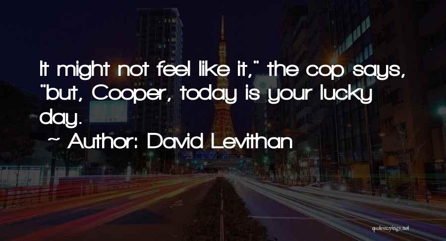 David Levithan Quotes: It Might Not Feel Like It, The Cop Says, But, Cooper, Today Is Your Lucky Day.