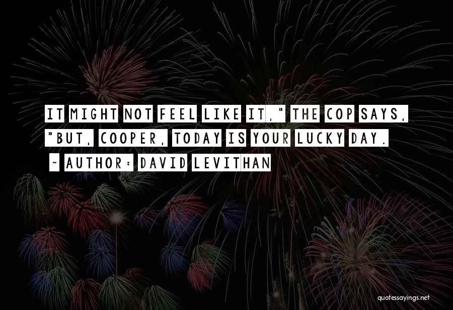 David Levithan Quotes: It Might Not Feel Like It, The Cop Says, But, Cooper, Today Is Your Lucky Day.