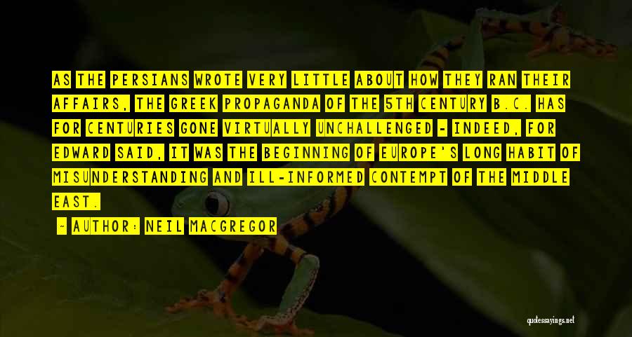 Neil MacGregor Quotes: As The Persians Wrote Very Little About How They Ran Their Affairs, The Greek Propaganda Of The 5th Century B.c.