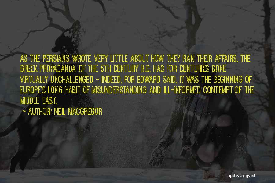 Neil MacGregor Quotes: As The Persians Wrote Very Little About How They Ran Their Affairs, The Greek Propaganda Of The 5th Century B.c.