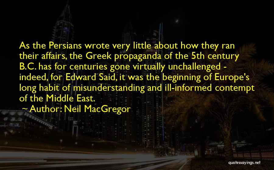Neil MacGregor Quotes: As The Persians Wrote Very Little About How They Ran Their Affairs, The Greek Propaganda Of The 5th Century B.c.