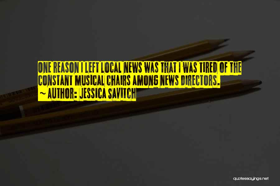 Jessica Savitch Quotes: One Reason I Left Local News Was That I Was Tired Of The Constant Musical Chairs Among News Directors.