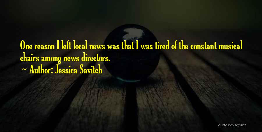 Jessica Savitch Quotes: One Reason I Left Local News Was That I Was Tired Of The Constant Musical Chairs Among News Directors.