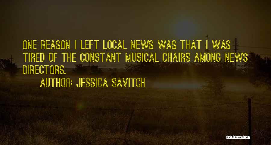 Jessica Savitch Quotes: One Reason I Left Local News Was That I Was Tired Of The Constant Musical Chairs Among News Directors.