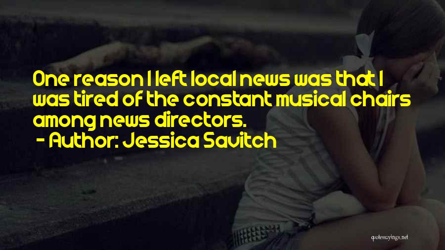 Jessica Savitch Quotes: One Reason I Left Local News Was That I Was Tired Of The Constant Musical Chairs Among News Directors.