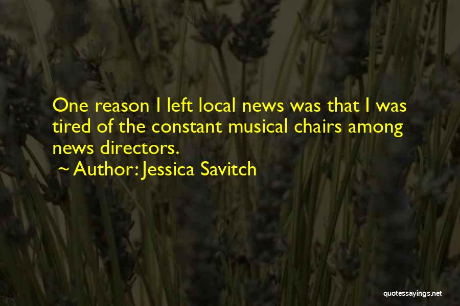 Jessica Savitch Quotes: One Reason I Left Local News Was That I Was Tired Of The Constant Musical Chairs Among News Directors.