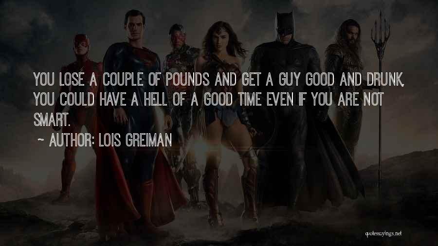 Lois Greiman Quotes: You Lose A Couple Of Pounds And Get A Guy Good And Drunk, You Could Have A Hell Of A