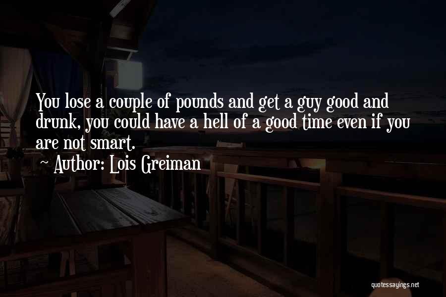 Lois Greiman Quotes: You Lose A Couple Of Pounds And Get A Guy Good And Drunk, You Could Have A Hell Of A
