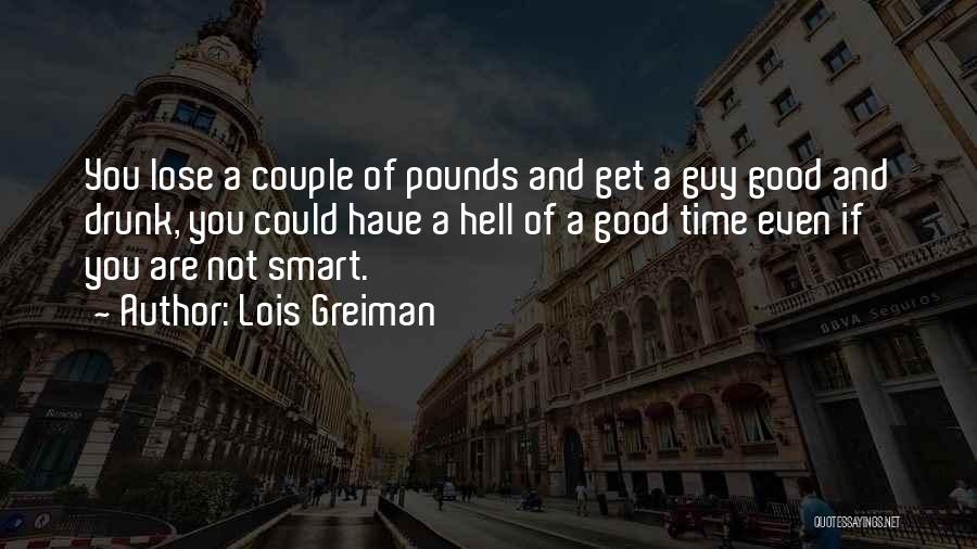 Lois Greiman Quotes: You Lose A Couple Of Pounds And Get A Guy Good And Drunk, You Could Have A Hell Of A