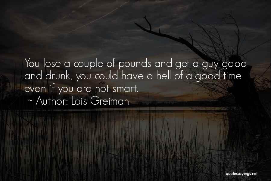 Lois Greiman Quotes: You Lose A Couple Of Pounds And Get A Guy Good And Drunk, You Could Have A Hell Of A