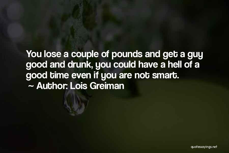 Lois Greiman Quotes: You Lose A Couple Of Pounds And Get A Guy Good And Drunk, You Could Have A Hell Of A