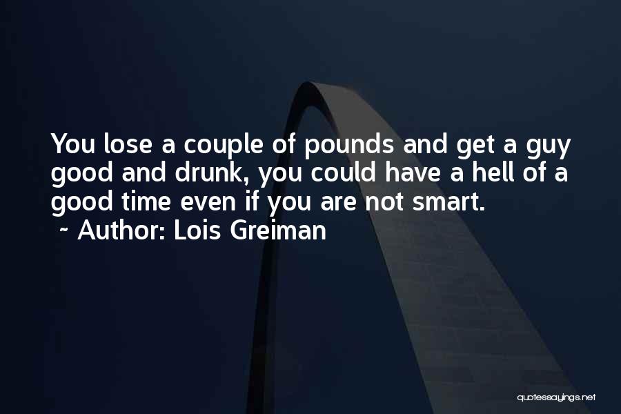 Lois Greiman Quotes: You Lose A Couple Of Pounds And Get A Guy Good And Drunk, You Could Have A Hell Of A