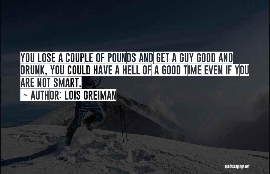 Lois Greiman Quotes: You Lose A Couple Of Pounds And Get A Guy Good And Drunk, You Could Have A Hell Of A