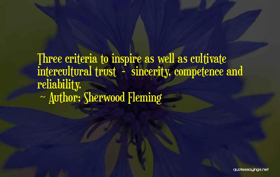 Sherwood Fleming Quotes: Three Criteria To Inspire As Well As Cultivate Intercultural Trust - Sincerity, Competence And Reliability.