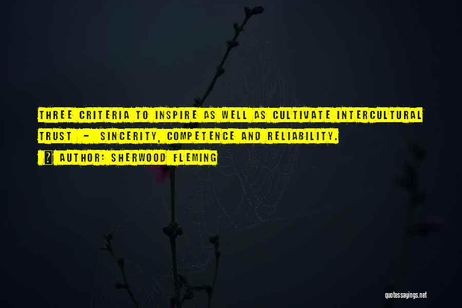 Sherwood Fleming Quotes: Three Criteria To Inspire As Well As Cultivate Intercultural Trust - Sincerity, Competence And Reliability.