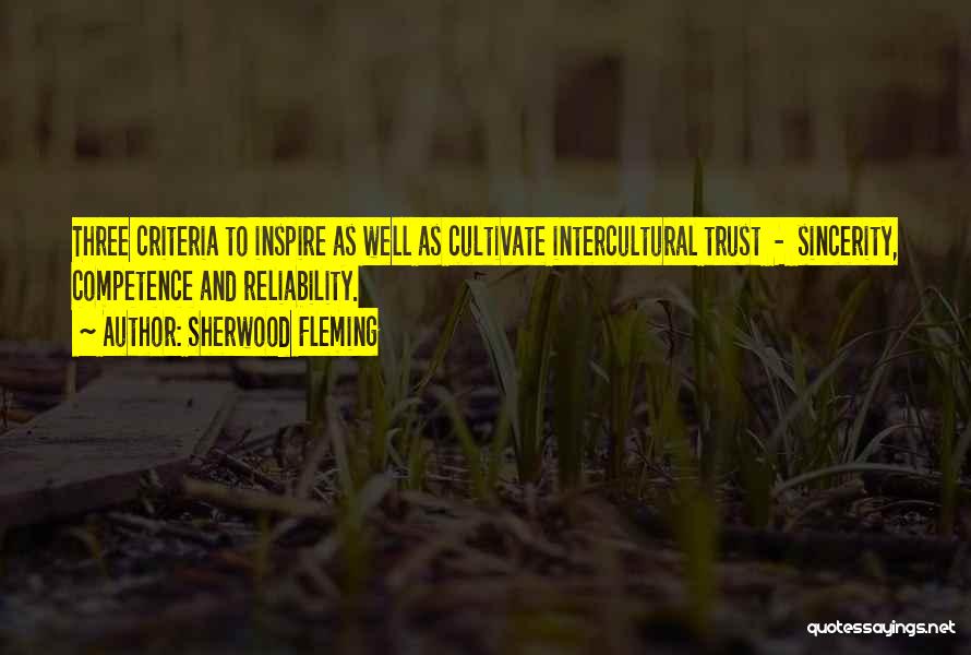 Sherwood Fleming Quotes: Three Criteria To Inspire As Well As Cultivate Intercultural Trust - Sincerity, Competence And Reliability.