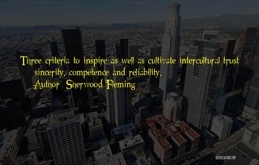 Sherwood Fleming Quotes: Three Criteria To Inspire As Well As Cultivate Intercultural Trust - Sincerity, Competence And Reliability.