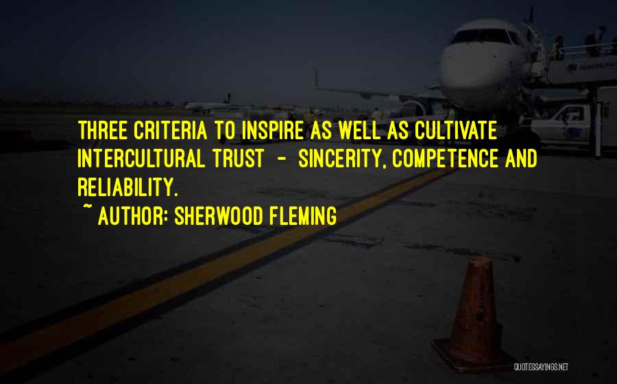 Sherwood Fleming Quotes: Three Criteria To Inspire As Well As Cultivate Intercultural Trust - Sincerity, Competence And Reliability.