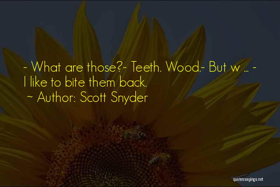 Scott Snyder Quotes: - What Are Those?- Teeth. Wood.- But W ... - I Like To Bite Them Back.