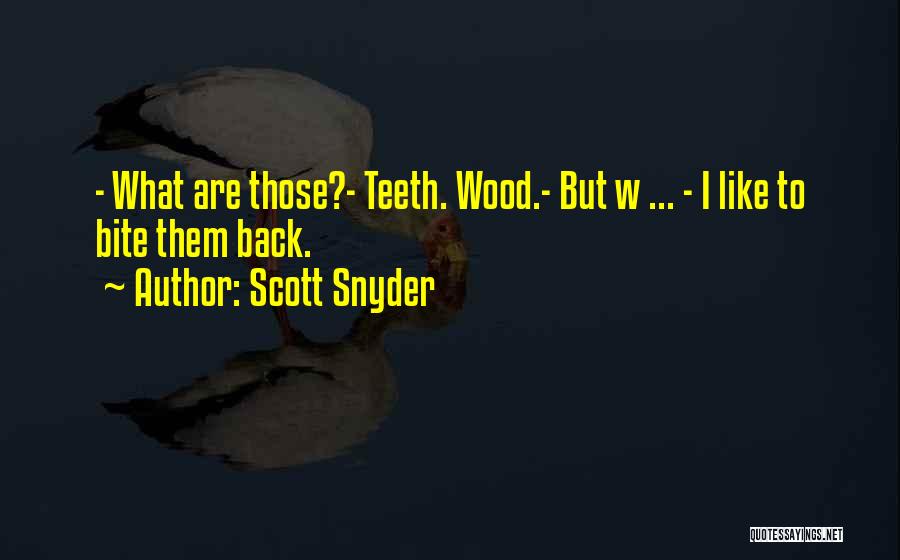 Scott Snyder Quotes: - What Are Those?- Teeth. Wood.- But W ... - I Like To Bite Them Back.