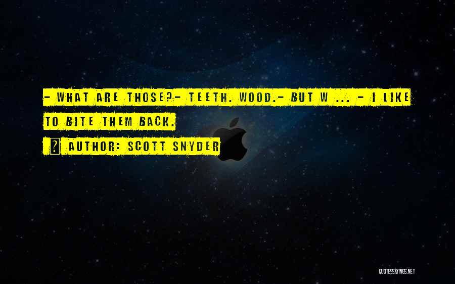 Scott Snyder Quotes: - What Are Those?- Teeth. Wood.- But W ... - I Like To Bite Them Back.