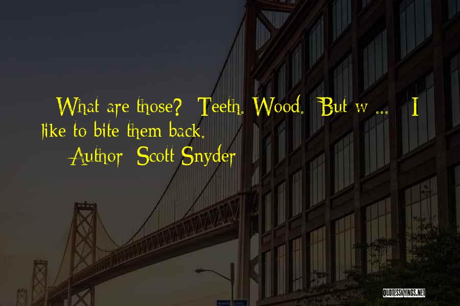 Scott Snyder Quotes: - What Are Those?- Teeth. Wood.- But W ... - I Like To Bite Them Back.