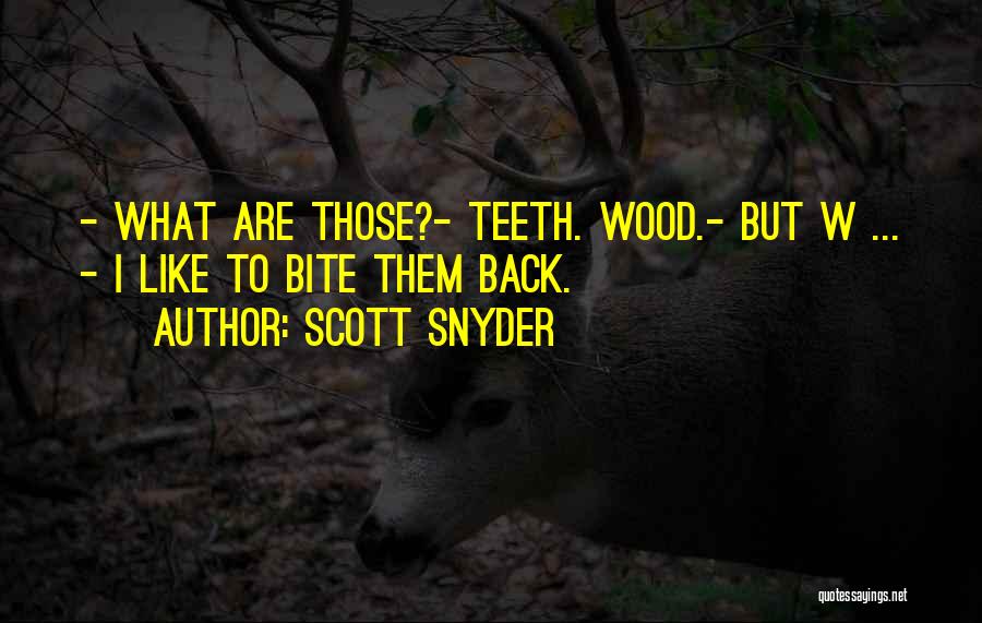 Scott Snyder Quotes: - What Are Those?- Teeth. Wood.- But W ... - I Like To Bite Them Back.