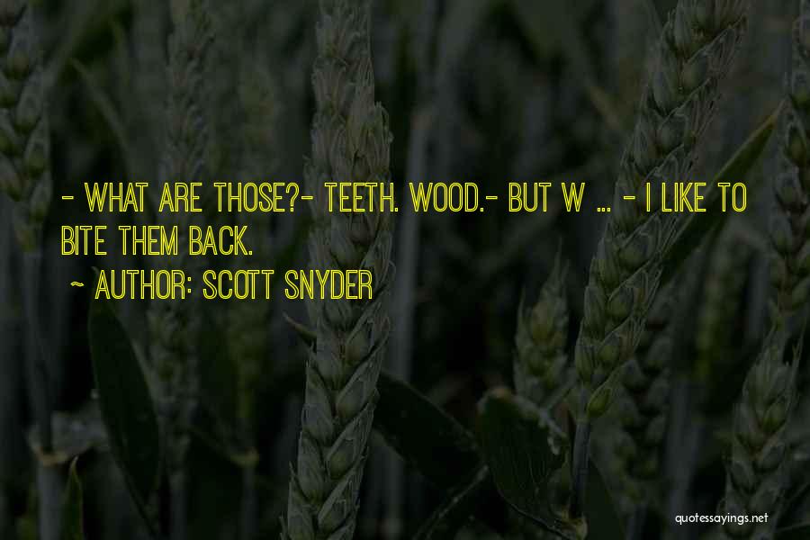 Scott Snyder Quotes: - What Are Those?- Teeth. Wood.- But W ... - I Like To Bite Them Back.