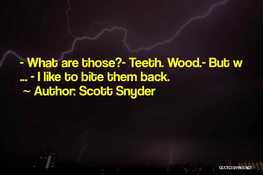 Scott Snyder Quotes: - What Are Those?- Teeth. Wood.- But W ... - I Like To Bite Them Back.