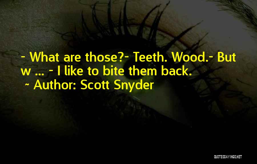 Scott Snyder Quotes: - What Are Those?- Teeth. Wood.- But W ... - I Like To Bite Them Back.