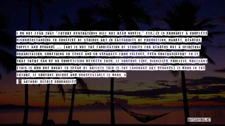 Witold Gombrowicz Quotes: I Do Not Fear That Future Generations Will Not Read Novels, Etc. It Is Probably A Complete Misunderstanding To Conceive