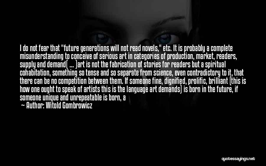 Witold Gombrowicz Quotes: I Do Not Fear That Future Generations Will Not Read Novels, Etc. It Is Probably A Complete Misunderstanding To Conceive