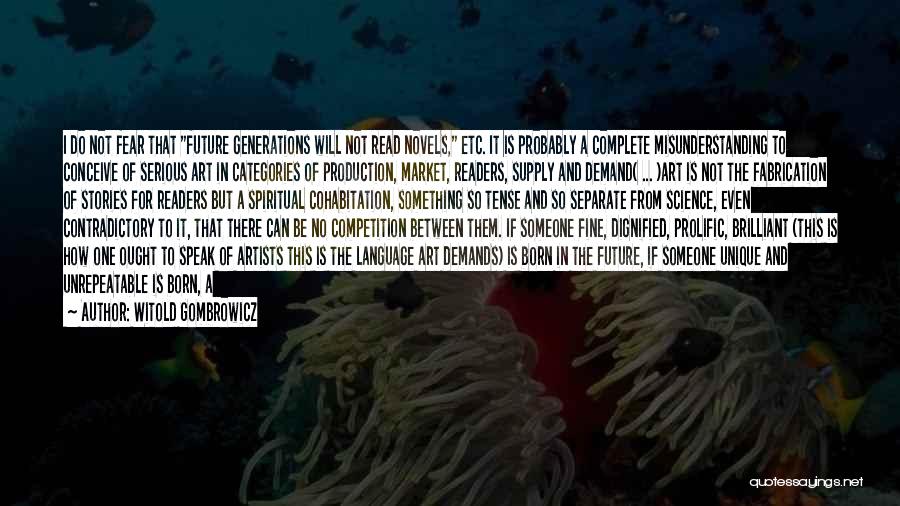 Witold Gombrowicz Quotes: I Do Not Fear That Future Generations Will Not Read Novels, Etc. It Is Probably A Complete Misunderstanding To Conceive