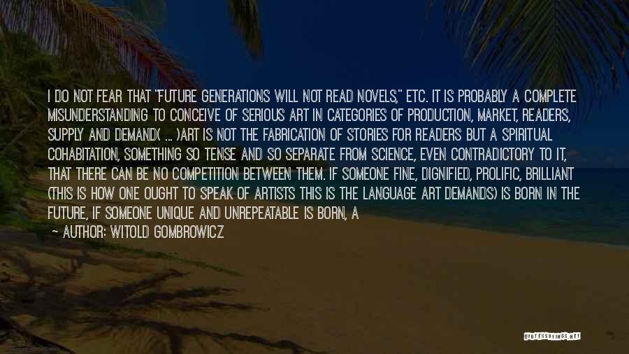 Witold Gombrowicz Quotes: I Do Not Fear That Future Generations Will Not Read Novels, Etc. It Is Probably A Complete Misunderstanding To Conceive