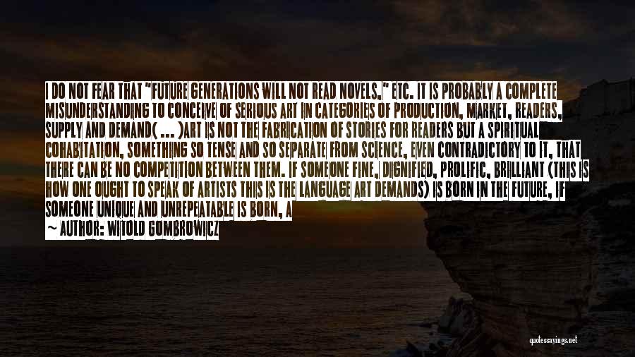 Witold Gombrowicz Quotes: I Do Not Fear That Future Generations Will Not Read Novels, Etc. It Is Probably A Complete Misunderstanding To Conceive