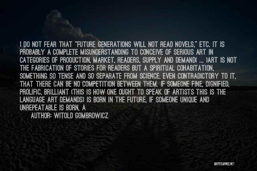 Witold Gombrowicz Quotes: I Do Not Fear That Future Generations Will Not Read Novels, Etc. It Is Probably A Complete Misunderstanding To Conceive